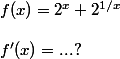 f(x) = 2^x + 2^{1/x}
 \\ 
 \\ f'(x) = ... ?
